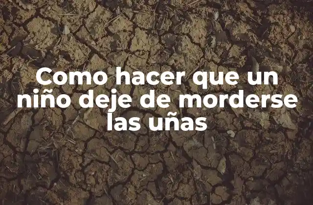 Como Hacer que un Niño Deje de Morderse las Uñas
