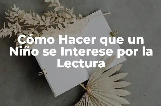 Cómo Hacer que un Niño Se Interese por la Lectura