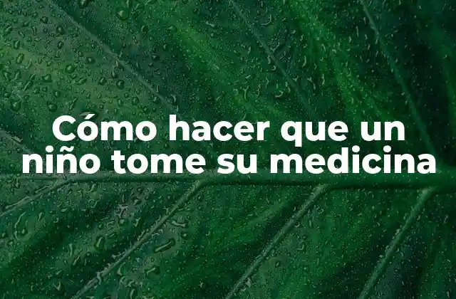 Cómo Hacer que un Niño Tome Su Medicina