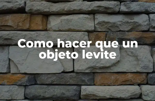 Como Hacer que un Objeto Levite