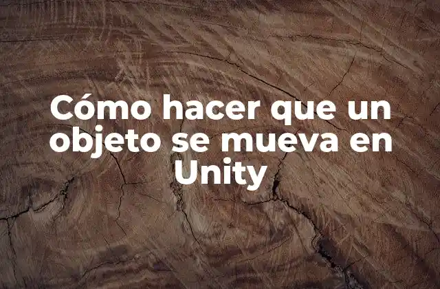 Cómo Hacer que un Objeto Se Mueva en Unity
