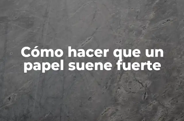 Cómo Hacer que un Papel Suene Fuerte