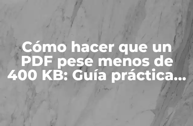 Cómo Hacer que un Pdf Pese Menos de 400 Kb: Guía Práctica para Reducir el Tamaño de Archivos