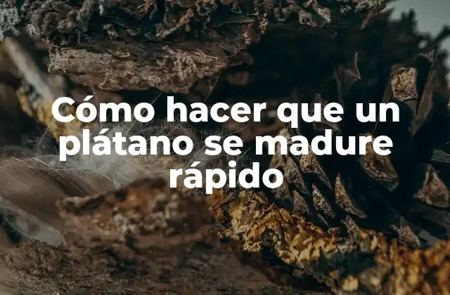 Cómo Hacer que un Plátano Se Madure Rápido