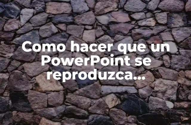 Como Hacer que un Powerpoint Se Reproduzca Automáticamente