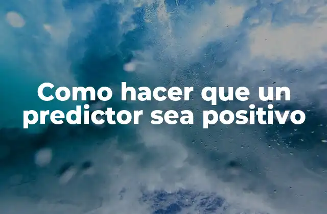 Como Hacer que un Predictor Sea Positivo 2 Como hacer que un predictor sea positivo
