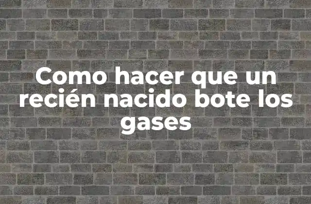 Como Hacer que un Recién Nacido Bote los Gases