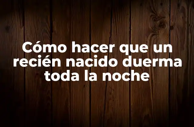 Cómo Hacer que un Recién Nacido Duerma Toda la Noche