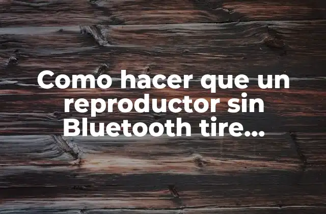 Como Hacer que un Reproductor sin Bluetooth Tire Bluetooth