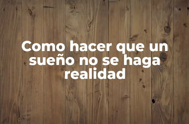 Como Hacer que un Sueño No Se Haga Realidad