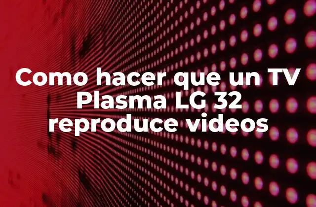 Como Hacer que un Tv Plasma Lg 32 Reproduce Videos