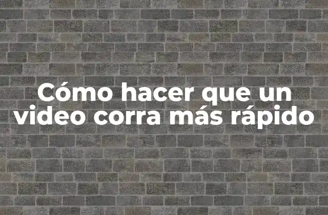 Cómo Hacer que un Video Corra Más Rápido