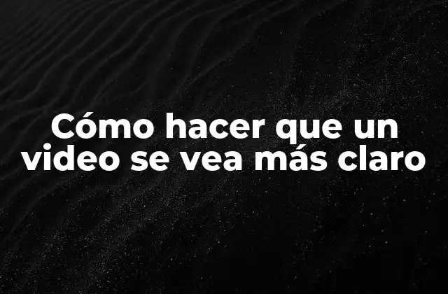 Cómo Hacer que un Video Se Vea Más Claro