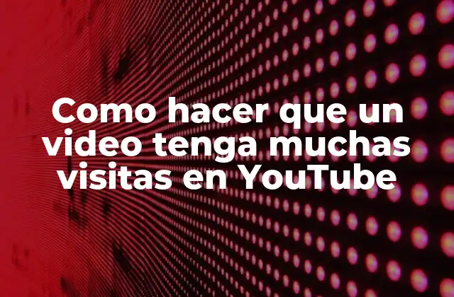 Como Hacer que un Video Tenga Muchas Visitas en Youtube