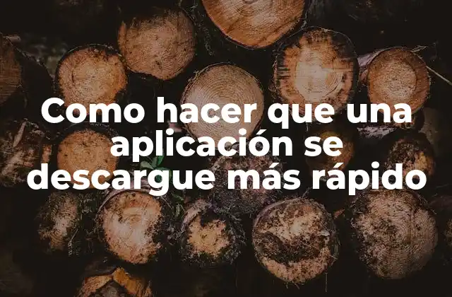 Como Hacer que una Aplicación Se Descargue Más Rápido