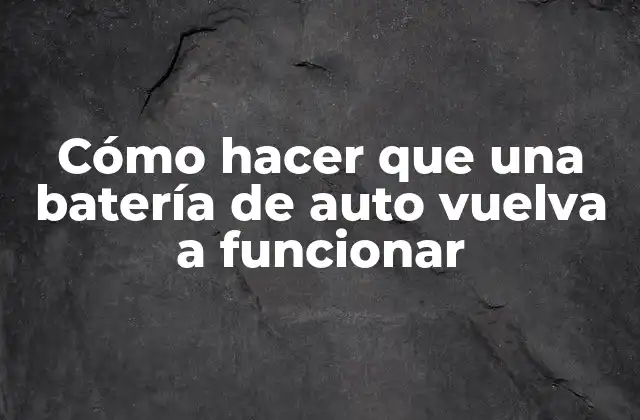 Cómo Hacer que una Batería de Auto Vuelva a Funcionar