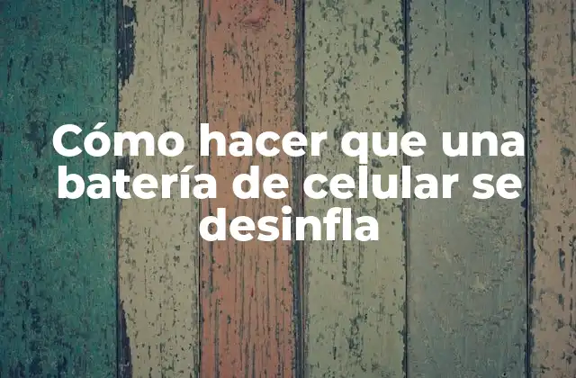 Cómo Hacer que una Batería de Celular Se Desinfla