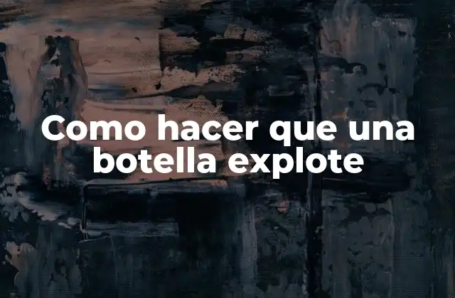 Como Hacer que una Botella Explote