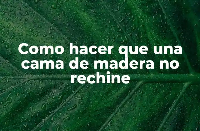 Como Hacer que una Cama de Madera No Rechine