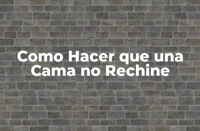Como Hacer que una Cama No Rechine