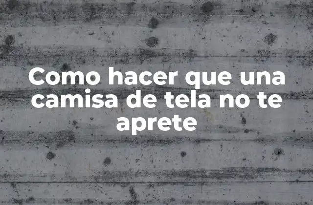 Como Hacer que una Camisa de Tela No Te Aprete