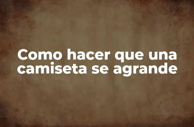 Como Hacer que una Camiseta Se Agrande 2 Como hacer que una camiseta se agrande