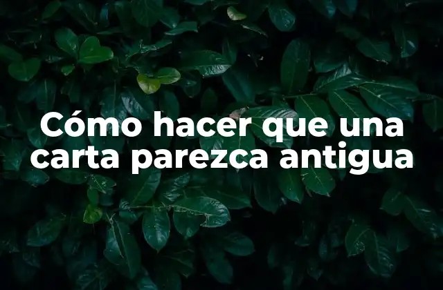 Cómo Hacer que una Carta Parezca Antigua