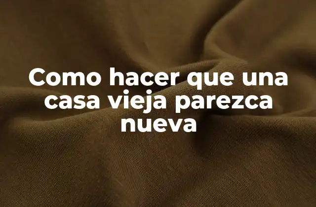 Como Hacer que una Casa Vieja Parezca Nueva