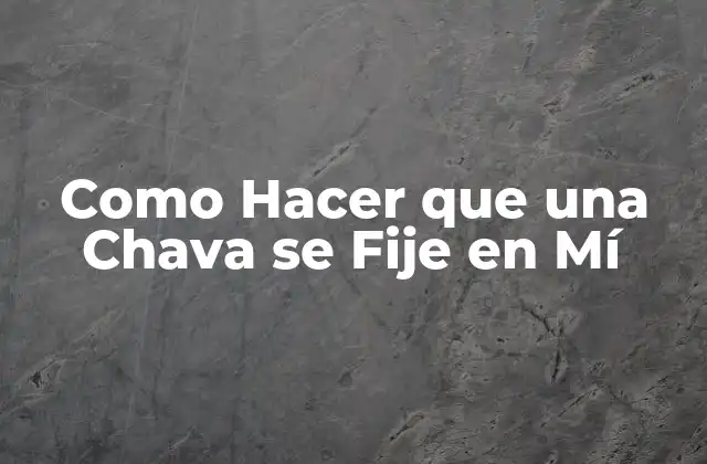 Como Hacer que una Chava Se Fije en Mí