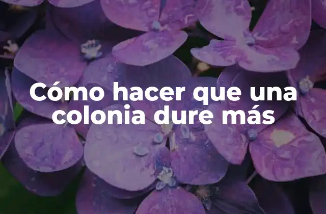 Cómo Hacer que una Colonia Dure Más