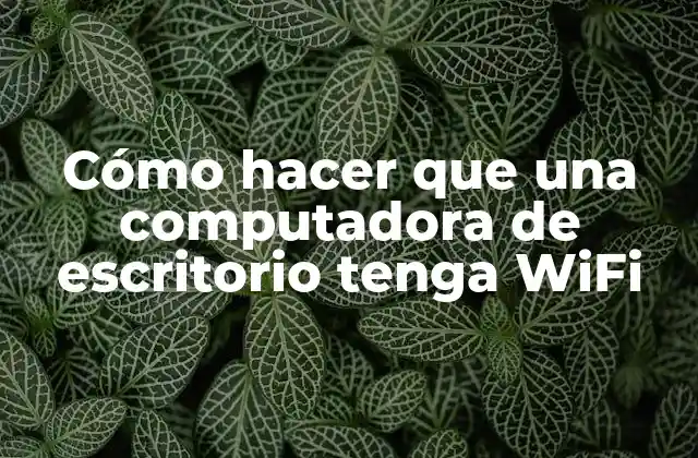 Cómo Hacer que una Computadora de Escritorio Tenga Wifi