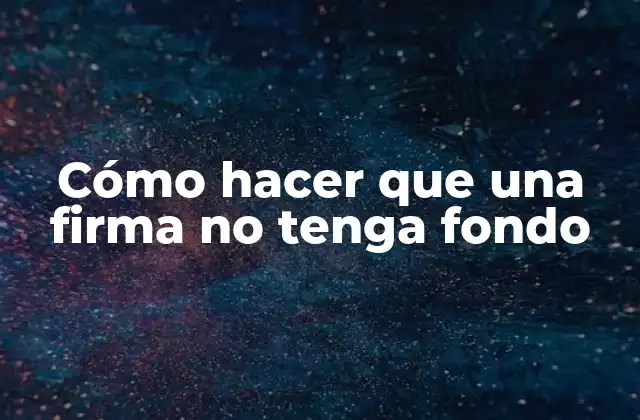 Cómo Hacer que una Firma No Tenga Fondo