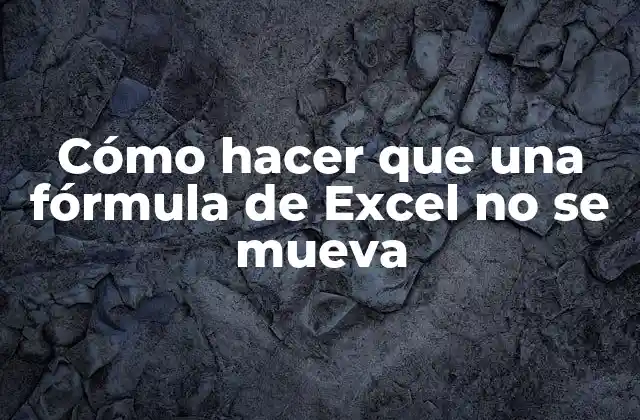 Cómo Hacer que una Fórmula de Excel No Se Mueva