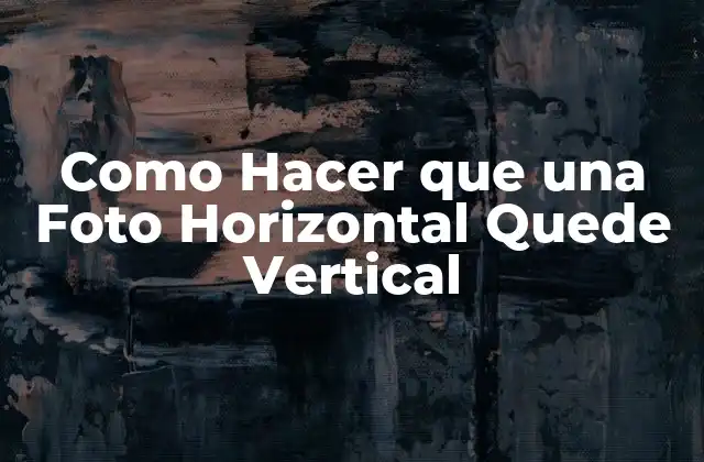 Como Hacer que una Foto Horizontal Quede Vertical