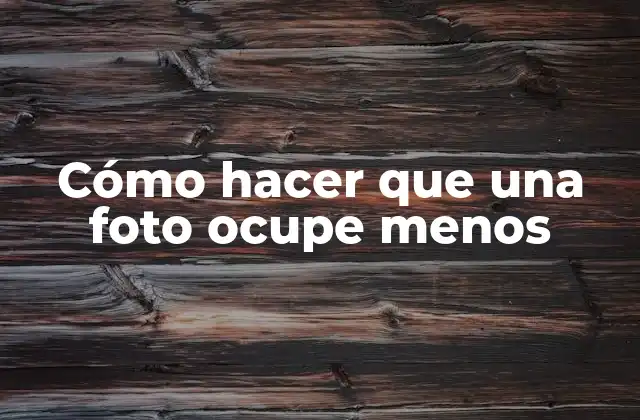 Cómo Hacer que una Foto Ocupe Menos