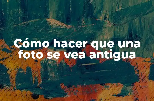 Cómo Hacer que una Foto Se Vea Antigua