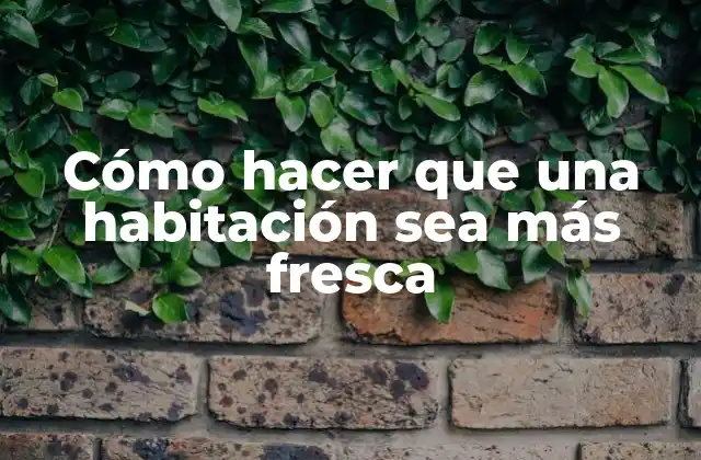 Cómo Hacer que una Habitación Sea Más Fresca