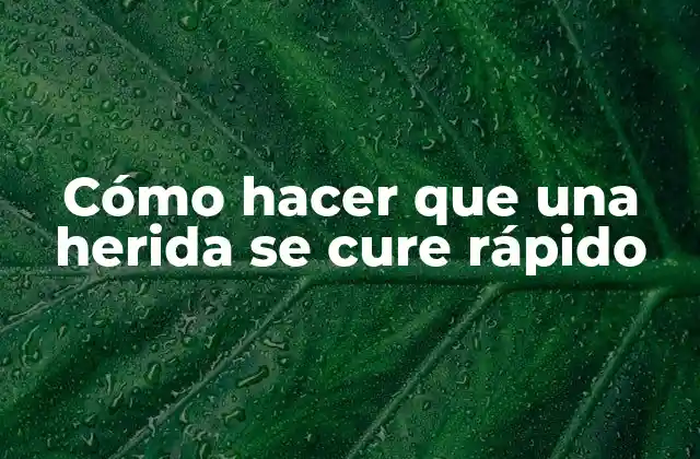 Cómo Hacer que una Herida Se Cure Rápido
