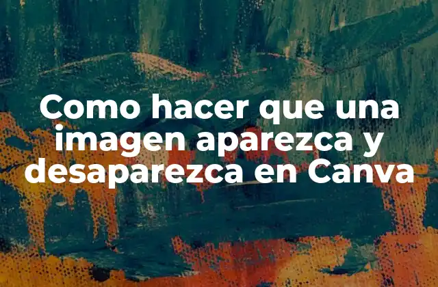 Como Hacer que una Imagen Aparezca y Desaparezca en Canva