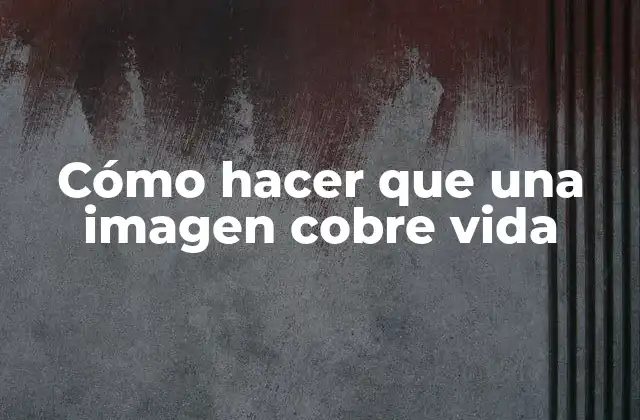 Cómo Hacer que una Imagen Cobre Vida