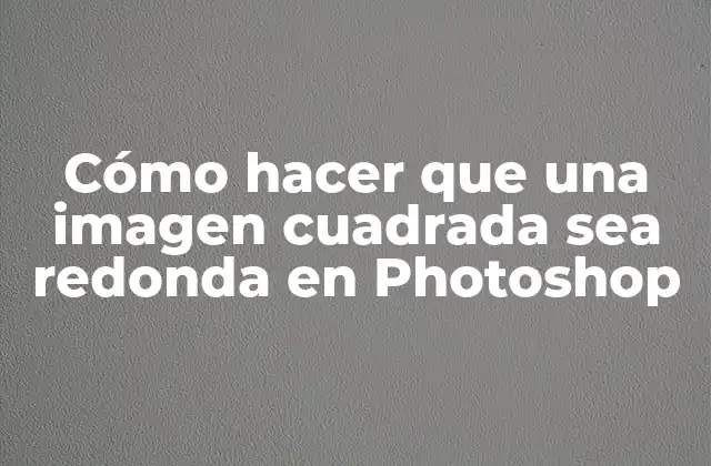 Cómo Hacer que una Imagen Cuadrada Sea Redonda en Photoshop