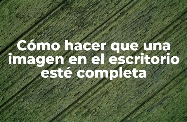 Cómo Hacer que una Imagen en el Escritorio Esté Completa