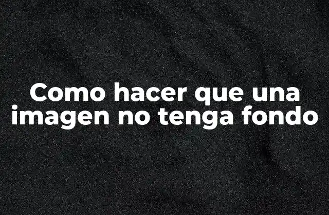 Como Hacer que una Imagen No Tenga Fondo