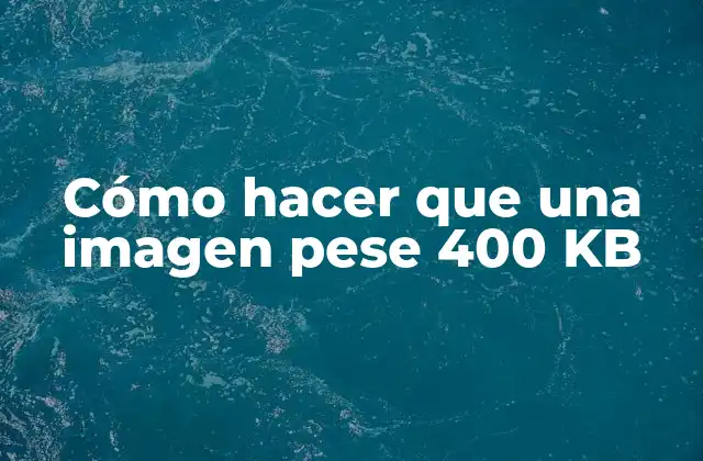 Cómo Hacer que una Imagen Pese 400 Kb