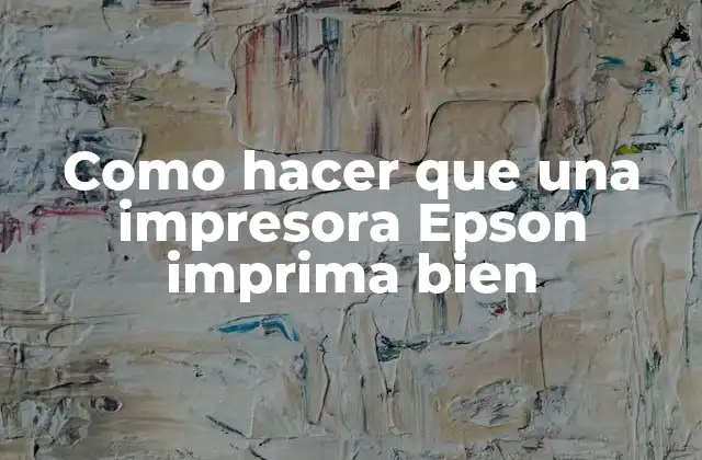 Como Hacer que una Impresora Epson Imprima Bien