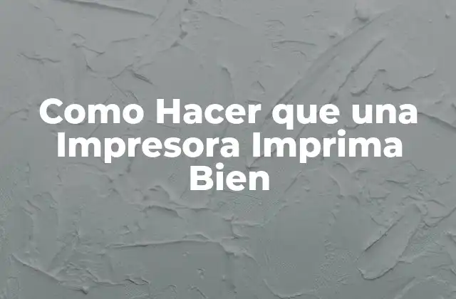 Como Hacer que una Impresora Imprima Bien