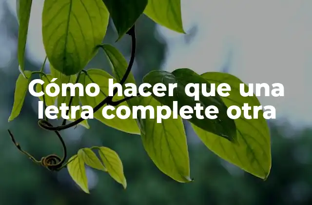 Cómo Hacer que una Letra Complete Otra