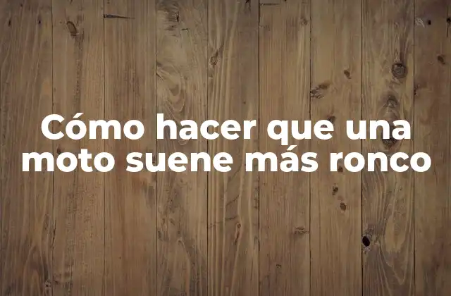 Cómo Hacer que una Moto Suene Más Ronco