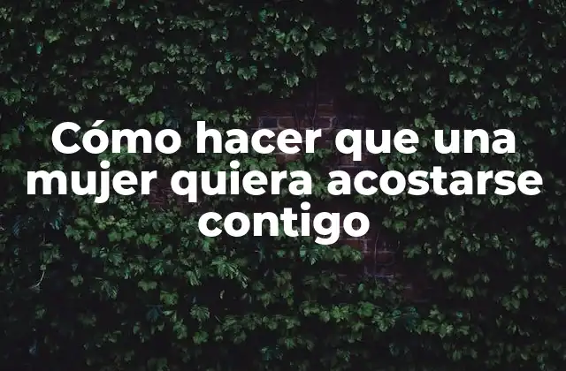 Cómo Hacer que una Mujer Quiera Acostarse Contigo 2 Cómo hacer que una mujer quiera acostarse contigo