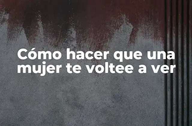 Cómo Hacer que una Mujer Te Voltee a Ver